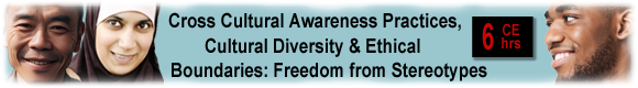 Cross Cultural Awareness Practices, Cultural Diversity & Ethical Boundaries: Freedom from Stereotypes